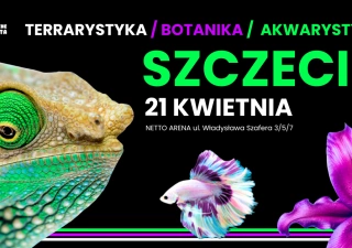 Egzotyczne Zwierzęta - SZCZECIN 21 Kwietnia - TERRARYSTYKA / AKWARYSTYKA / BOTANIKA (Netto Arena) - bilety