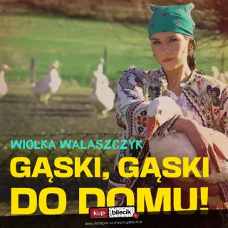 Wiolka Walaszczyk w autorskim programie "Gąski, gąski do domu" (Wrzesiński Ośrodek Kultury) - bilety