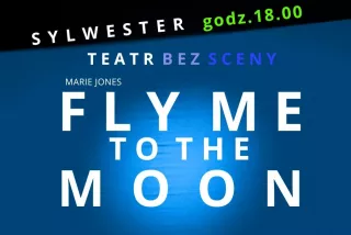 FLY ME TO THE MOON wieczór Sylwestrowy godz.18.00  (Teatr Bez Sceny) - bilety