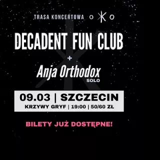 DECADENT FUN CLUB + Anja Orthodox (solo) | Szczecin (Centrum Kultury Krzywy Gryf) - bilety