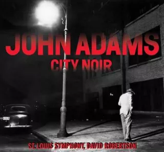 JOHN ADAMS – "City Noir, St. Louis Symphony, David Robertson"